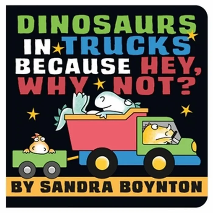 Dinosaurs In Trucks Because Hey, Why Not? By Sandra Boynton
